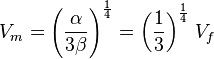  V_m = \left({\alpha \over 3 \beta}\right)^{1 \over 4} = { \left ( {1 \over 3} \right ) } ^ {1 \over 4} ~ V_f 