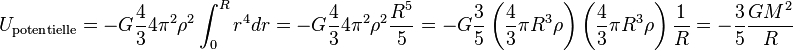 U_{\text{potentielle}} = -G\frac{4}{3}4\pi^2\rho^2\int_0^R r^4dr = -G\frac{4}{3}4\pi^2\rho^2\frac{R^5}{5} = -G\frac{3}{5}\left(\frac{4}{3}\pi R^3\rho\right)\left(\frac{4}{3}\pi R^3\rho\right)\frac{1}{R}=-\frac{3}{5}\frac{GM^2}{R}