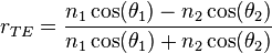 r_{TE}=\frac{n_{1}\cos(\theta_{1}) - n_{2}\cos(\theta_{2})}{n_{1}\cos(\theta_{1}) + n_{2}\cos(\theta_{2})}