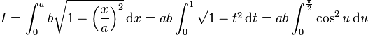 I = \int_0^a b \sqrt{1-\left(\frac xa\right)^2}\,\mathrm dx = ab \int_0^1 \sqrt{1- t^2}\,\mathrm dt = ab \int_0^{\frac\pi2} \cos^2 u\,\mathrm du