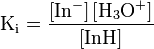 {\displaystyle \rm K_i = \frac{\left[In^- \right]\left[ H_3O^+ \right]} {\left[ InH \right]}}