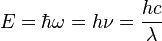  E = \hbar\omega = h\nu = \frac{h c}{\lambda} 