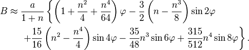 \begin{align}B\approx 
  &\;\frac{a}{1+n}\left\{\left(1+\frac{n^2}{4}+\frac{n^4}{64}\right)\varphi-\frac{3}{2}\left(n-\frac{n^3}{8}\right)\sin 2\varphi\right. \\
  &\ \left.+\frac{15}{16}\left(n^2-\frac{n^4}{4}\right)\sin 4\varphi-\frac{35}{48}n^3\sin 6\varphi+\frac{315}{512}n^4\sin 8\varphi\right\}.\\ 
\end{align}