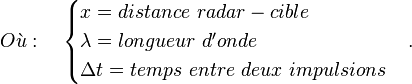 O\grave{u}: \quad \begin{cases} x = distance\ radar-cible \\ \lambda = longueur\ d'onde \\ \Delta t = temps\ entre\ deux\ impulsions \end{cases}. 