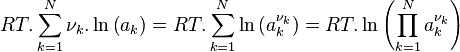  RT. \sum_{k=1}^{N} \nu_k. \ln \left( a_k \right) = RT. \sum_{k=1}^{N} \ln \left( a_k^{\nu_k} \right) = RT.\ln \left( \prod_{k=1}^{N} a_k^{\nu_k} \right)