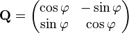 \mathbf{Q} = \begin{pmatrix}\cos \varphi & -\sin \varphi \\
\sin \varphi & \cos \varphi\end{pmatrix}