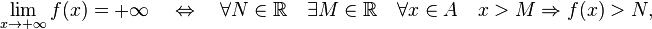 \lim_{x \to +\infty}f(x)=+\infty \quad  \Leftrightarrow \quad \forall N\in\R \quad \exist M \in \R \quad \forall x \in A \quad x>M \Rightarrow f(x)>N, 