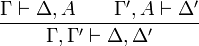 \frac{\Gamma \vdash \Delta, A\qquad \Gamma',A \vdash \Delta'}{\Gamma, \Gamma'\vdash \Delta,\Delta'}