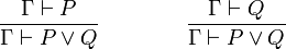 \frac{\Gamma \vdash P}{\Gamma\vdash P\vee Q}\qquad \qquad \frac{\Gamma \vdash Q}{\Gamma\vdash P\vee Q}