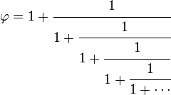 \varphi = 1+ \cfrac 1{1 + \cfrac 1{1 + \cfrac 1 {1 + \cfrac 1{1 + \cdots}}}}