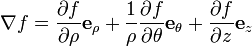 \nabla f
= \frac{\partial f}{\partial \rho}\mathbf{e}_\rho
+ \frac{1}{\rho}\frac{\partial f}{\partial \theta}\mathbf{e}_{\theta}
+ \frac{\partial f}{\partial z}\mathbf{e}_{z}
