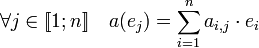 \forall j \in [\![1;n]\!] \quad a(e_j)=\sum_{i=1}^n a_{i,j}\cdot e_i