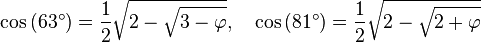 \cos\,(63^\circ)= \frac 12 \sqrt{2 - \sqrt{ 3-\varphi }},\quad \cos\,(81^\circ)= \frac 12 \sqrt{2 - \sqrt{ 2+\varphi }}