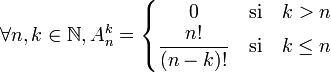 \forall n, k \in \mathbb{N}, A_n^k=\left\{\begin{matrix}0 & \rm{\,si\,} & k>n\\\dfrac{n!}{(n-k)!} & \rm{\,si\,} & k\leq n\\\end{matrix}\right.