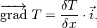 \overrightarrow{\operatorname{grad}} \ {T} = \frac{\delta T}{\delta x} \cdot \vec i.