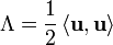 \Lambda=\frac{1}{2}\left\langle \mathbf{u},\mathbf{u}\right\rangle