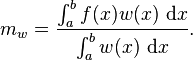 m_w=\frac{\int_a^bf(x)w(x)~\mathrm dx}{\int_a^bw(x)~\mathrm dx}.