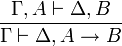 \frac{\Gamma,A \vdash \Delta, B}{\Gamma \vdash \Delta, A \to B}