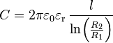 C=2\pi \varepsilon_0\varepsilon_\mathrm{r} \, \frac{l}{\ln\!\left(\frac{R_2}{R_1}\right)}