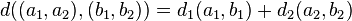 d((a_1,a_2),(b_1,b_2))=d_1(a_1,b_1)+d_2(a_2,b_2)