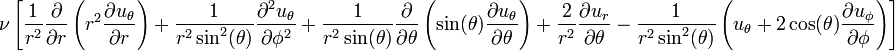 
\nu \left[
\frac{1}{r^2} \frac{\partial}{\partial r}\left(r^2 \frac{\partial u_{\theta}}{\partial r}\right) +
\frac{1}{r^2 \sin^2(\theta)} \frac{\partial^2 u_{\theta}}{\partial \phi^2} +
\frac{1}{r^2 \sin(\theta)} \frac{\partial}{\partial \theta}\left(\sin(\theta) \frac{\partial u_{\theta}}{\partial \theta}\right) +
\frac{2}{r^2} \frac{\partial u_r}{\partial \theta} -
\frac{1}{r^2 \sin^2(\theta)}\left( u_{\theta} + 2 \cos(\theta) \frac{\partial u_{\phi}}{\partial \phi} \right) 
\right]
