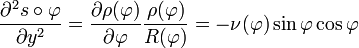 
\frac{\partial^{2}s\circ\varphi}{\partial y^{2}}=\frac{\partial\rho(\varphi)}{\partial\varphi}\frac{\rho(\varphi)}{R(\varphi)}=-\nu(\varphi)\sin\varphi\cos\varphi
