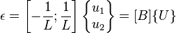  \epsilon = \left[-{1 \over L} ; {1 \over L} \right]\begin{Bmatrix}u_1 \\ u_2\end{Bmatrix} = [B]\{U\} \,