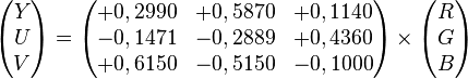 
\begin{pmatrix} Y \\ U \\ V \end{pmatrix}
=
\begin{pmatrix}
+ 0,2990 & +0,5870 & + 0,1140 \\
- 0,1471 & -0,2889 & + 0,4360 \\
+ 0,6150 & -0,5150 & - 0,1000
\end{pmatrix}
\times
\begin{pmatrix} R \\ G \\ B \end{pmatrix}
