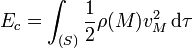 E_{c}=\int_{(S)} \frac{1}{2}\rho(M)v_{M}^{2}\,\mathrm{d}\tau\ 