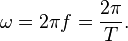 \omega=2\pi f=\frac{2\pi}T.