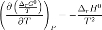 \left( \frac{\partial \left( \frac{\Delta_rG^0}{T} \right)}{\partial T} \right)_P = -\frac{\Delta_rH^0}{T^2}