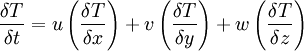 \frac {\delta T}{\delta t} =  u \left( \frac{\delta T}{\delta x}\right) + v \left( \frac{\delta T}{\delta y}\right) + w \left( \frac{\delta T}{\delta z}\right)