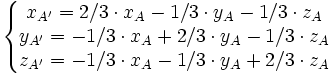 \left \{ \begin{matrix}
x_{A'} = 2/3 \cdot x_A - 1/3 \cdot y_A - 1/3 \cdot z_A \\
y_{A'} = -1/3 \cdot x_A + 2/3 \cdot y_A - 1/3 \cdot z_A \\
z_{A'} = -1/3 \cdot x_A - 1/3 \cdot y_A + 2/3 \cdot z_A \\
\end{matrix} \right.