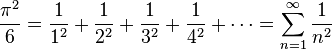 \frac{\pi^2}{6} = \frac{1}{1^2} + \frac{1}{2^2} + \frac{1}{3^2} + \frac{1}{4^2} + \cdots = \sum_{n=1}^{\infty} \frac{1}{n^2}