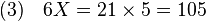 (3)\quad 6X = 21\times 5 = 105