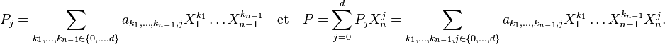 P_j=\sum_{k_1,\ldots,k_{n-1}\in\{0,\ldots,d\}}a_{k_1,\ldots,k_{n-1},j}X_1^{k_1}\ldots X_{n-1}^{k_{n-1}}\quad\text{et}\quad P=\sum_{j=0}^dP_jX_n^j=\sum_{k_1,\ldots,k_{n-1},j\in\{0,\ldots,d\}}a_{k_1,\ldots,k_{n-1},j}X_1^{k_1}\ldots X_{n-1}^{k_{n-1}}X_n^j.