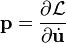 \mathbf{p} = \frac{\partial\mathcal{L}}{\partial\dot{\mathbf{u}}}