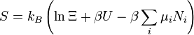 S=k_B\left(\ln  \Xi + \beta U- \beta \sum_i \mu_i N_i\right)\, 