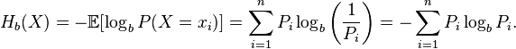 H_b(X)= -\mathbb E [\log_b {P(X=x_i)}] = \sum_{i=1}^nP_i\log_b \left(\frac{1}{P_i}\right)=-\sum_{i=1}^nP_i\log_b P_i.\,\!