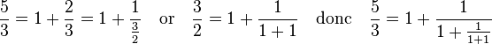 \frac 53 = 1 + \frac 23 = 1 + \frac 1{\frac 32} \quad\text{or}\quad \frac 32 = 1 + \frac 1{1+1} \quad\text{donc} \quad\frac 53 = 1 + \frac 1{1 + \frac 1{1+1}}