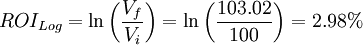 ROI_{Log} = \ln\left(\frac{V_f}{V_i}\right) = \ln\left(\frac{103.02}{100}\right) = 2.98%