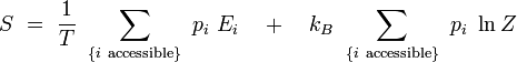 S \ = \ {1 \over T} \ \sum_{\{i \ \mathrm{accessible} \}} \ p_i \ E_i \quad + \quad k_B \ \sum_{ \{ i \ \mathrm{accessible} \}} \ p_i \ \ln Z 