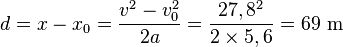 d = x - x_0 = \frac{v^2 - v_0^2}{2a} = \frac{27,8^2}{2 \times 5,6} = 69\ \mathrm{m}