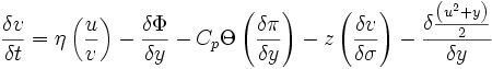 \frac{\delta v}{\delta t} = \eta \left( \frac {u}{v} \right) - \frac {\delta \Phi}{\delta y} - C_p \Theta \left( \frac{\delta \pi}{\delta y}\right) - z \left( \frac{\delta v}{\delta \sigma}\right) - \frac {\delta \frac {\left(u^2 +y \right)}{2}}{\delta y} 