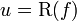 u = \mathrm{R}(f)