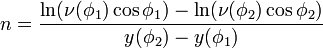 n={{\ln(\nu(\phi_1)\cos\phi_1)-\ln(\nu(\phi_2)\cos\phi_2)}\over{y(\phi_2)-y(\phi_1)}}