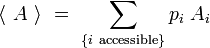 \langle \ A \ \rangle \ = \ \sum_{ \{ i \ \mathrm{accessible} \}} p_i \ A_i 