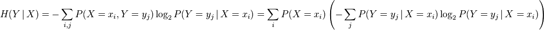 H(Y \,|\, X)= -\sum_{i,j} P(X=x_i, Y=y_j)\log_2 P(Y=y_j \,|\, X=x_i) = \sum_i P(X=x_i) \left(-\sum_j P(Y=y_j \,|\, X=x_i)\log_2 P(Y=y_j \,|\, X=x_i)\right)