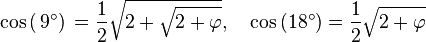 \cos\,(\,9^\circ) \, = \frac 12 \sqrt{2+\sqrt{ 2+\varphi }},\quad \cos\,(18^\circ)= \frac 12  \sqrt{ 2+\varphi }