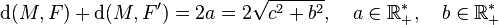 {\rm d}(M, F) + {\rm d}(M, F') = 2a = 2\sqrt{c^2 + b^2},\quad a \in\R^*_+,\quad b \in\R^*_+